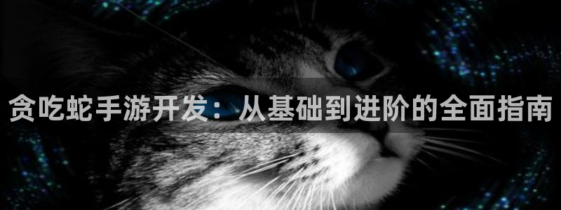 三牛娱乐哪里去了：贪吃蛇手游开发：从基础到进阶的全面指南