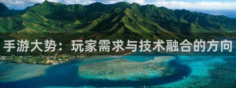 三牛娱乐测速系统官网：手游大势：玩家需求与技术融合的方向