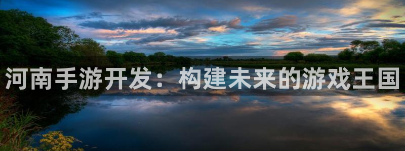 三牛娱乐是网络诈骗平台吗：河南手游开发：构建未来的游戏王国